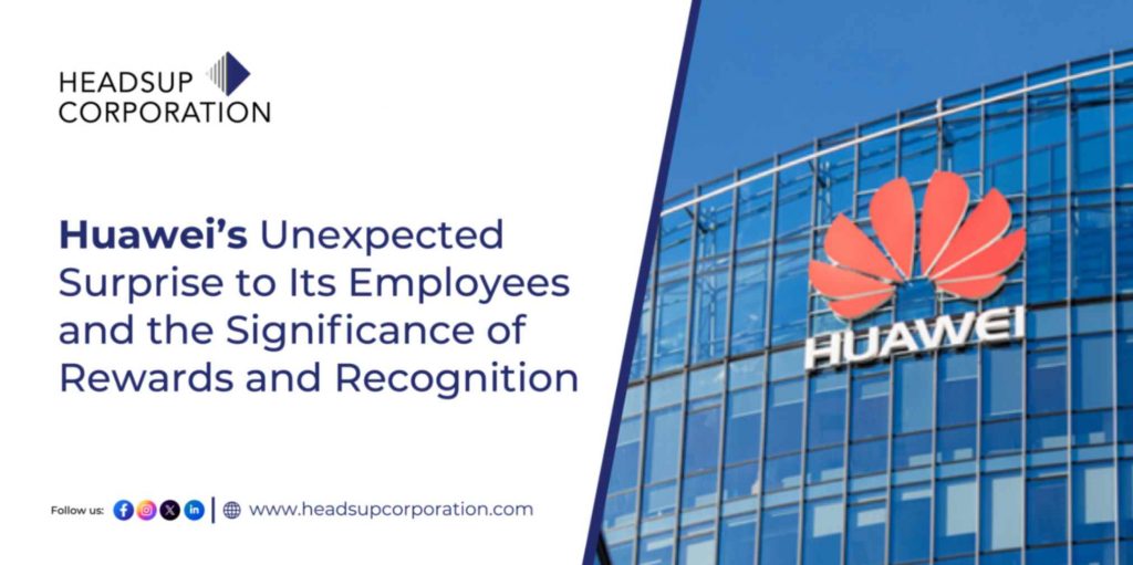 Huawei’s Unexpected Surprise to Its Employees and the Significance of Rewards and Recognition